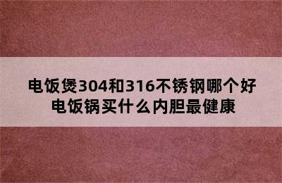 电饭煲304和316不锈钢哪个好 电饭锅买什么内胆最健康